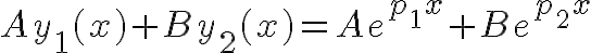 $Ay_1(x)+By_2(x)=Ae^{p_1x}+Be^{p_2x}$